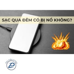 sạc điện thoại qua đêm có bị nổ không