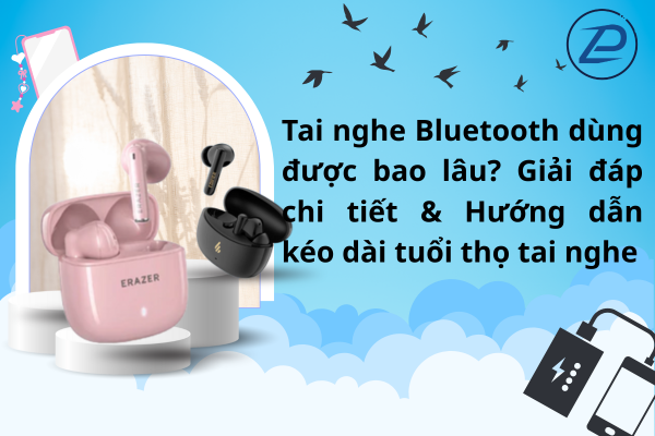tai nghe không dây dùng được bao lâu giải đáp chi tiết