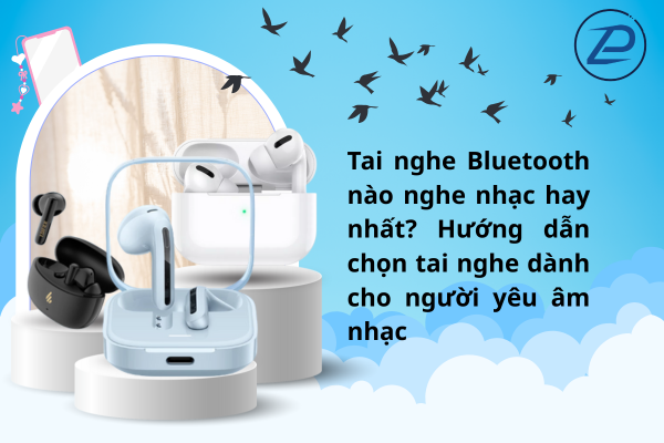 tai nghe buetooth nào nghe nhạc hay nhất.