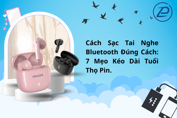 cách sạc tai nghe bluetooth đúng cách